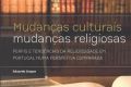 Livro Mudanças culturais, mudanças religiosas. Perfis e tendências da religiosidade em Portugal numa perspetiva comparada de Eduardo Duque (UCP)